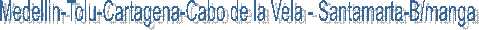 Medellin-Tolu-Cartagena-Cabo de la Vela - Santamarta-B/manga